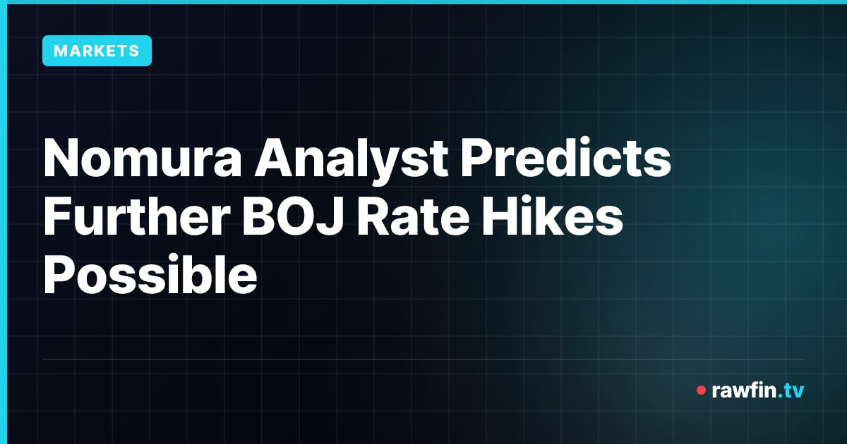 Nomura Analyst Predicts Further BOJ Rate Hikes Possible