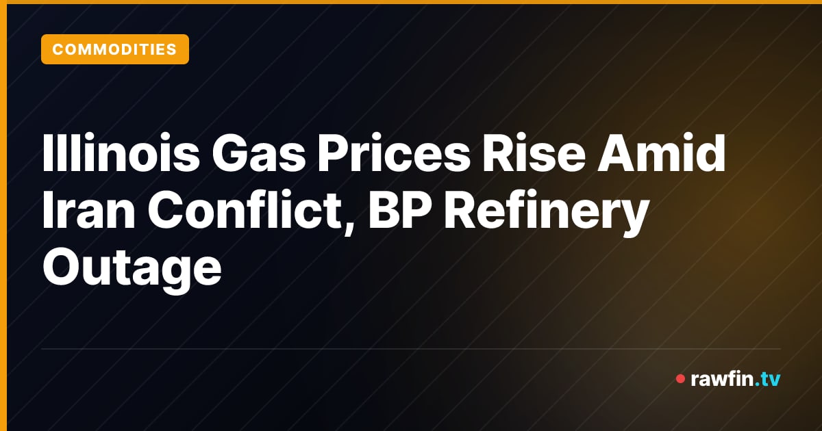 Illinois Gas Prices Rise Amid Iran Conflict, BP Refinery Outage
