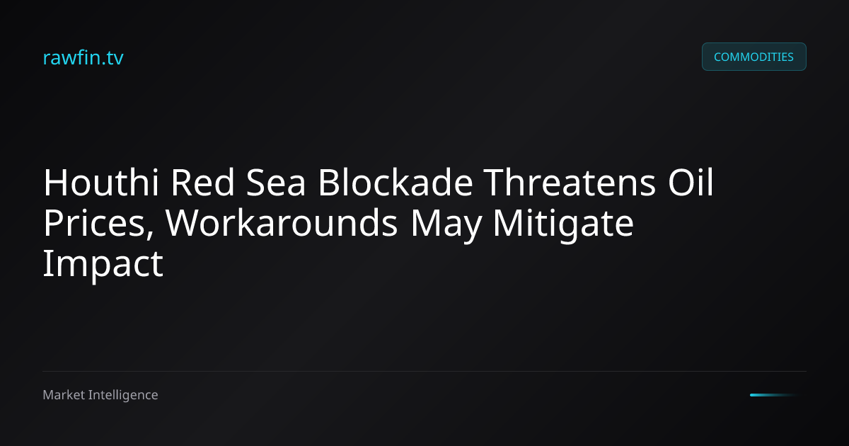 Houthi Red Sea Blockade Threatens Oil Prices, Workarounds May Mitigate Impact