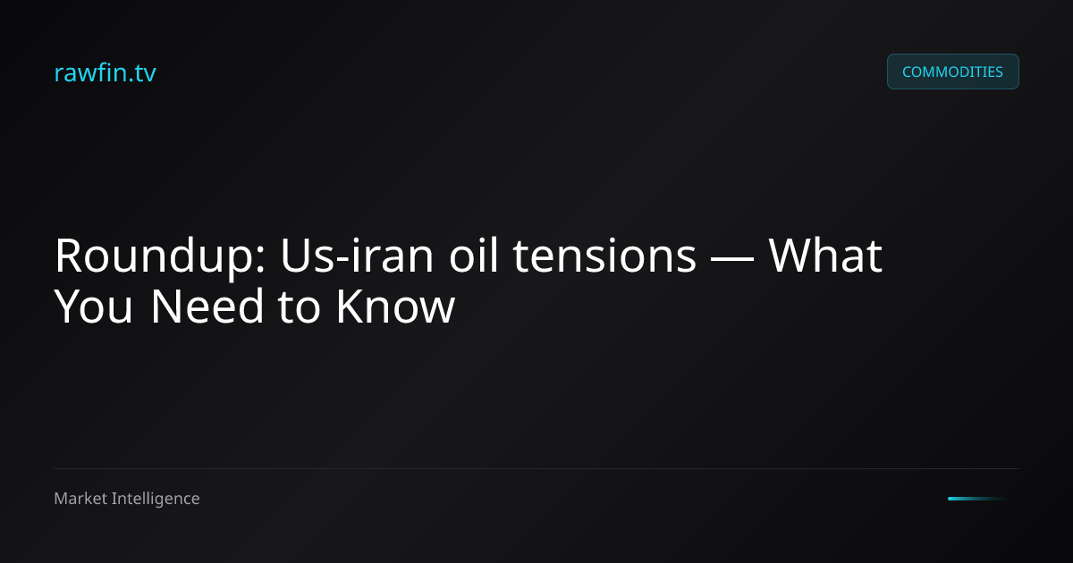 Roundup: Us-iran oil tensions — What You Need to Know