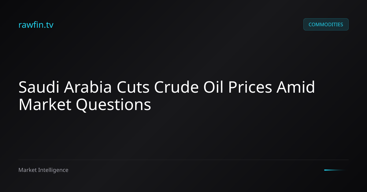 Saudi Arabia Cuts Crude Oil Prices Amid Market Questions