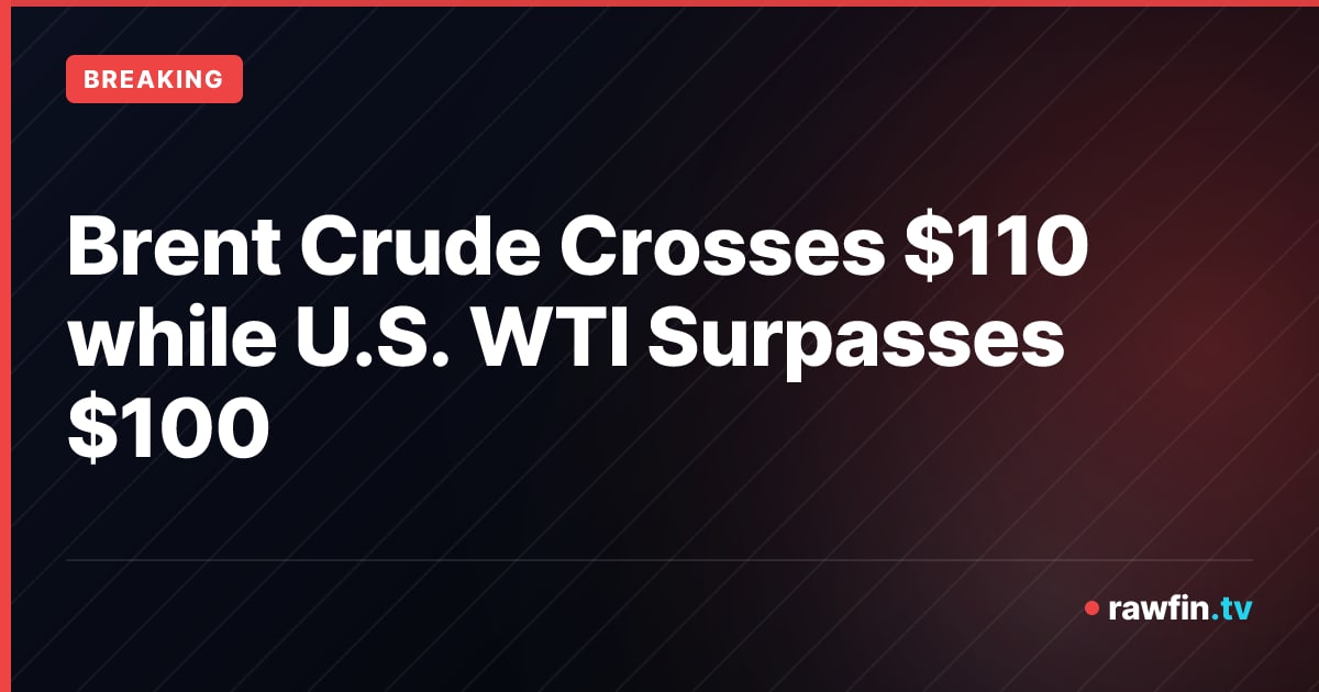 Brent Crude Crosses $110 while U.S. WTI Surpasses $100