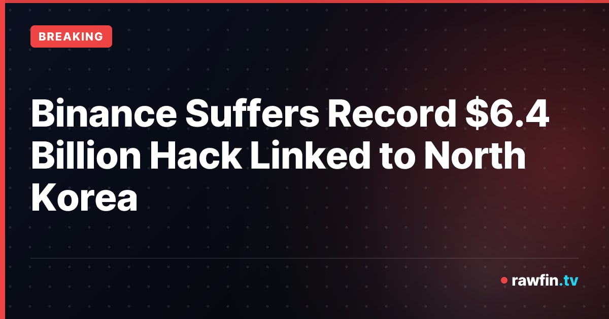 Binance Suffers Record $6.4 Billion Hack Linked to North Korea