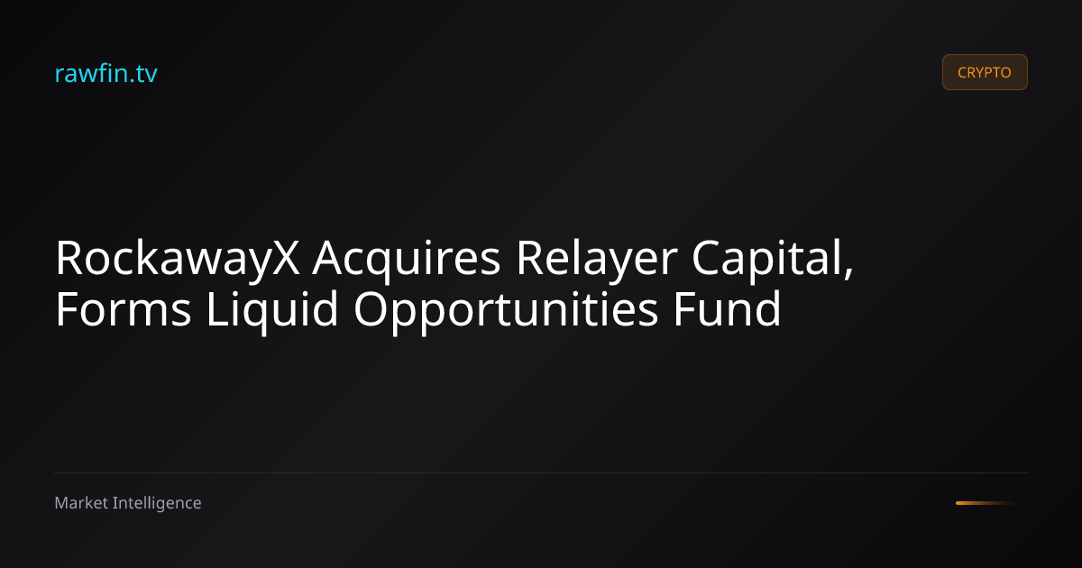 RockawayX Acquires Relayer Capital, Forms Liquid Opportunities Fund