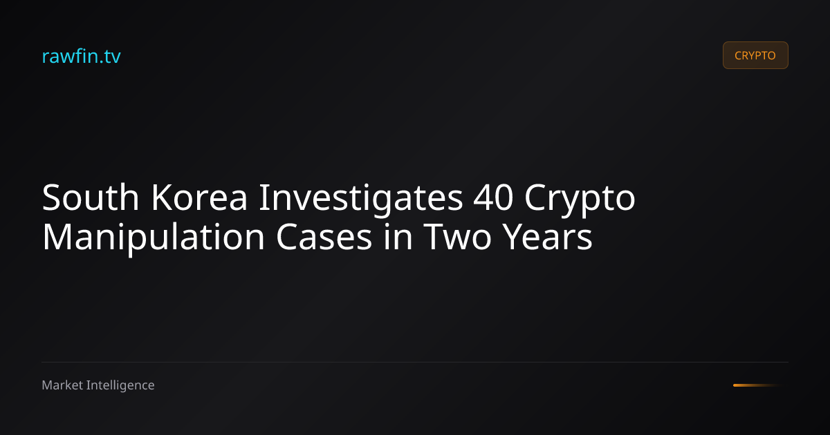 South Korea Investigates 40 Crypto Manipulation Cases in Two Years