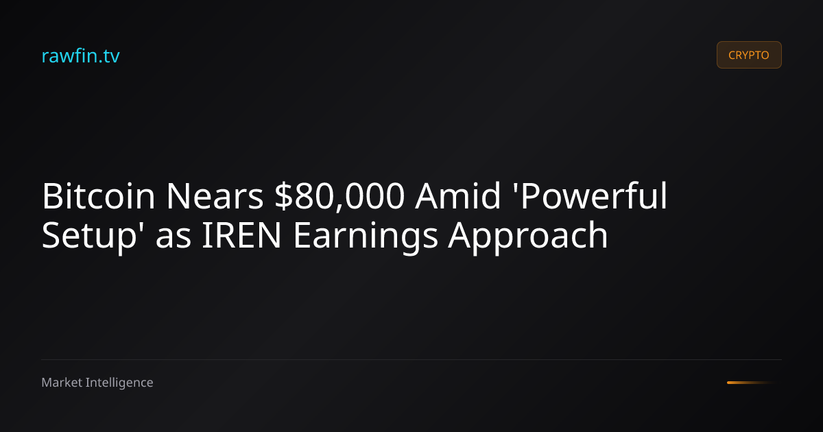 Bitcoin Nears $80,000 Amid 'Powerful Setup' as IREN Earnings Approach