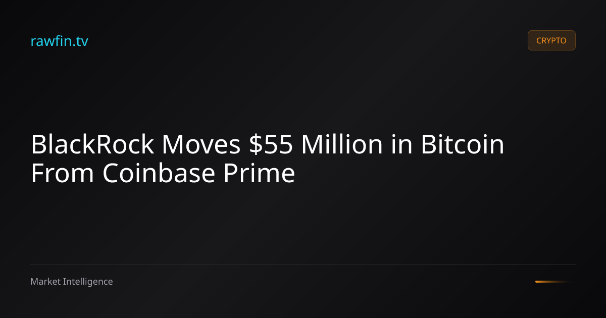 BlackRock Moves $55 Million in Bitcoin From Coinbase Prime