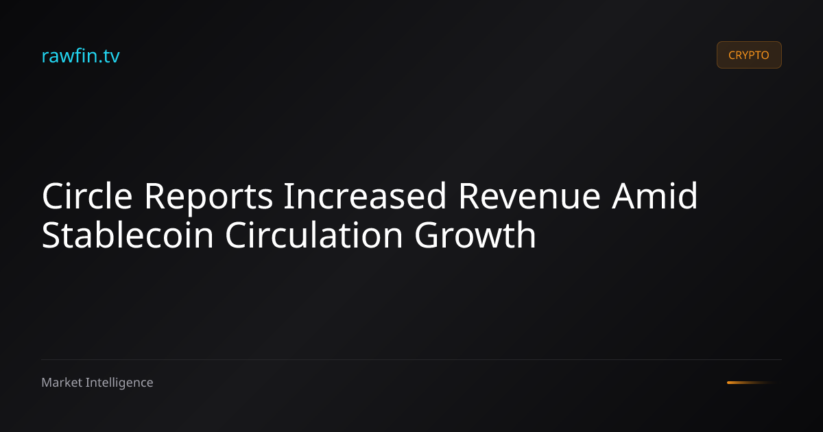 Circle Reports Increased Revenue Amid Stablecoin Circulation Growth