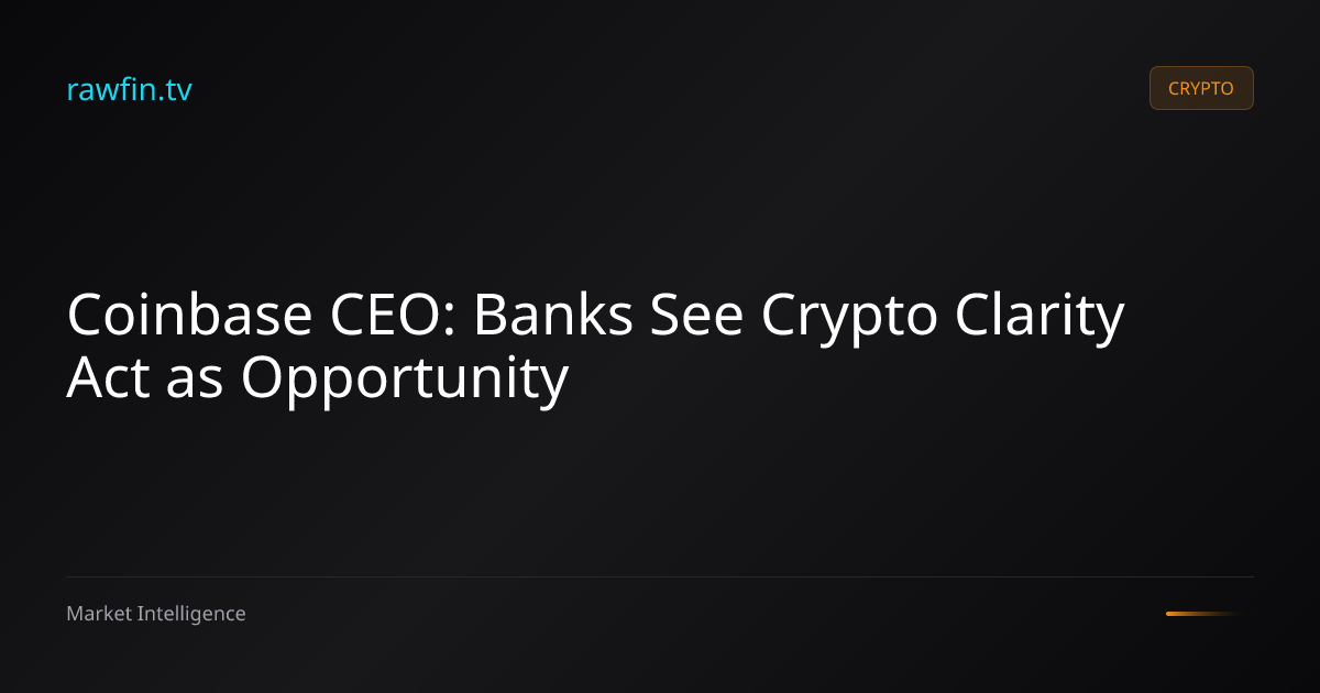 Coinbase CEO: Banks See Crypto Clarity Act as Opportunity