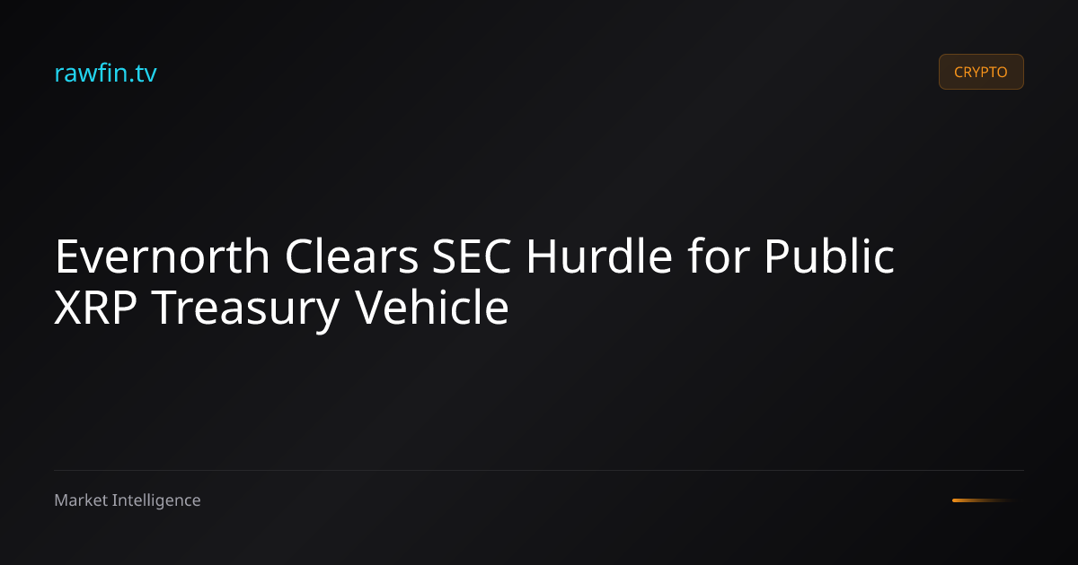 Evernorth Clears SEC Hurdle for Public XRP Treasury Vehicle