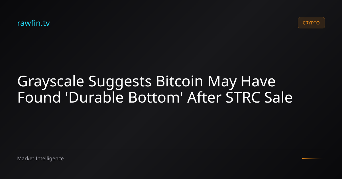 Grayscale Suggests Bitcoin May Have Found 'Durable Bottom' After STRC Sale