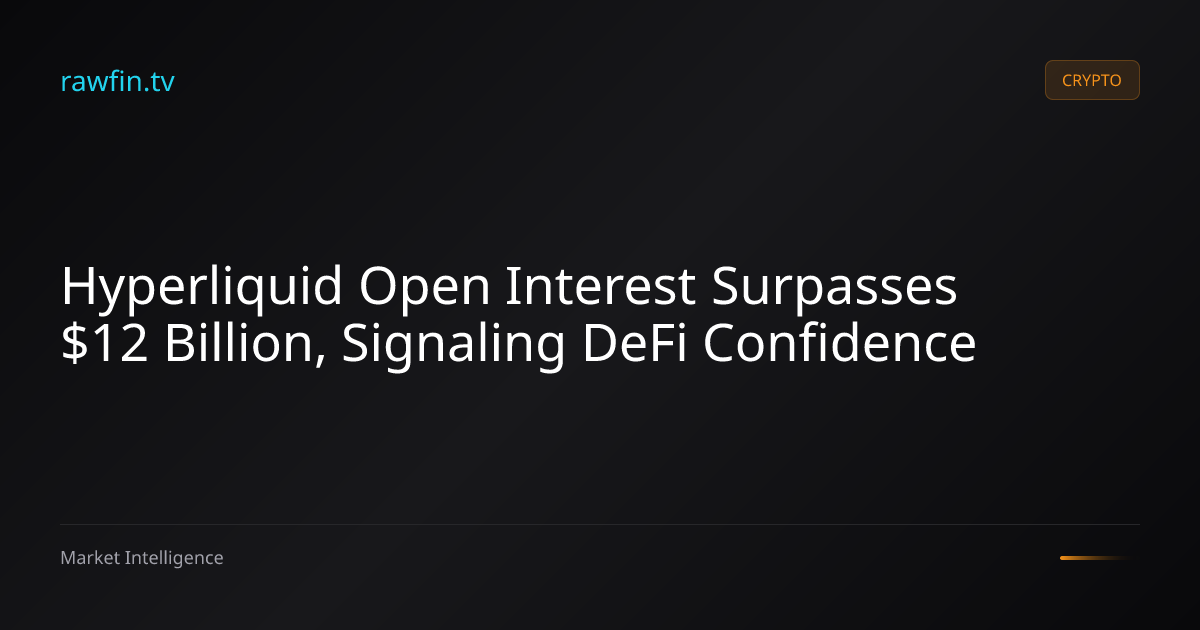 Hyperliquid Open Interest Surpasses $12 Billion, Signaling DeFi Confidence