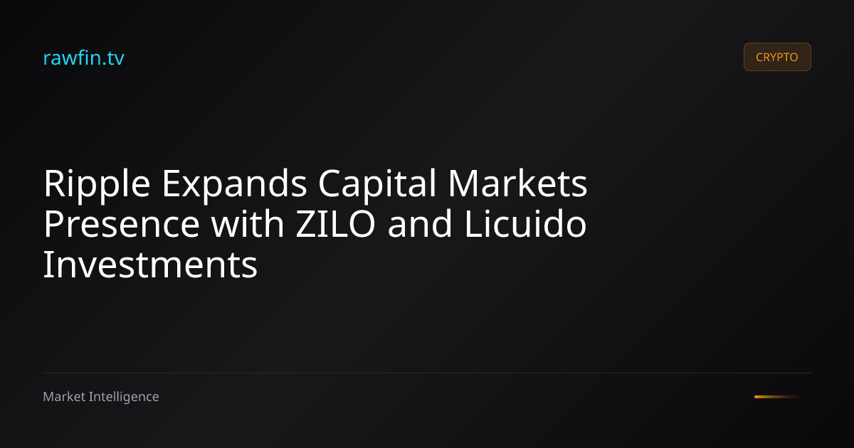 Ripple Expands Capital Markets Presence with ZILO and Licuido Investments