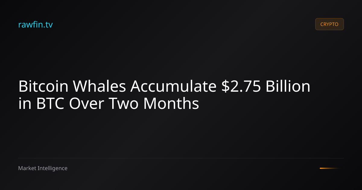 Bitcoin Whales Accumulate $2.75 Billion in BTC Over Two Months