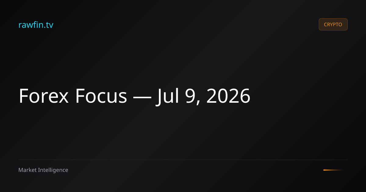 Forex Focus — Jul 9, 2026