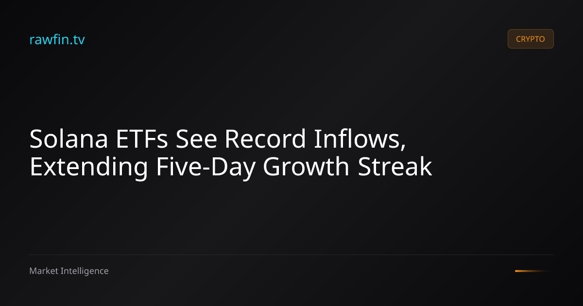 Solana ETFs See Record Inflows, Extending Five-Day Growth Streak