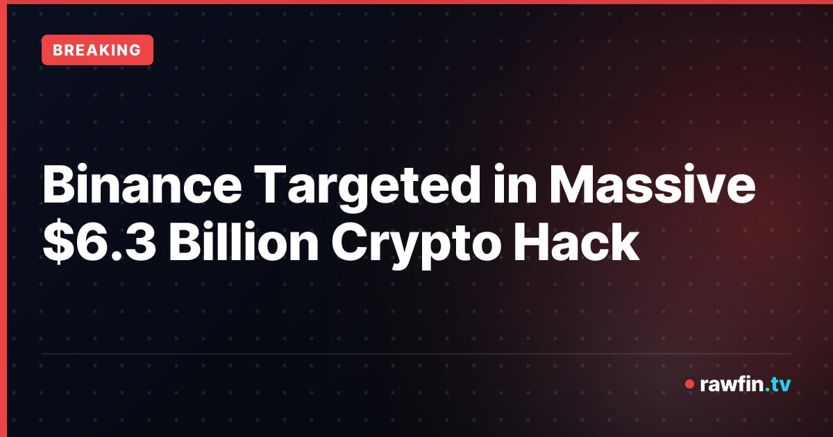 Binance Targeted in Massive $6.3 Billion Crypto Hack