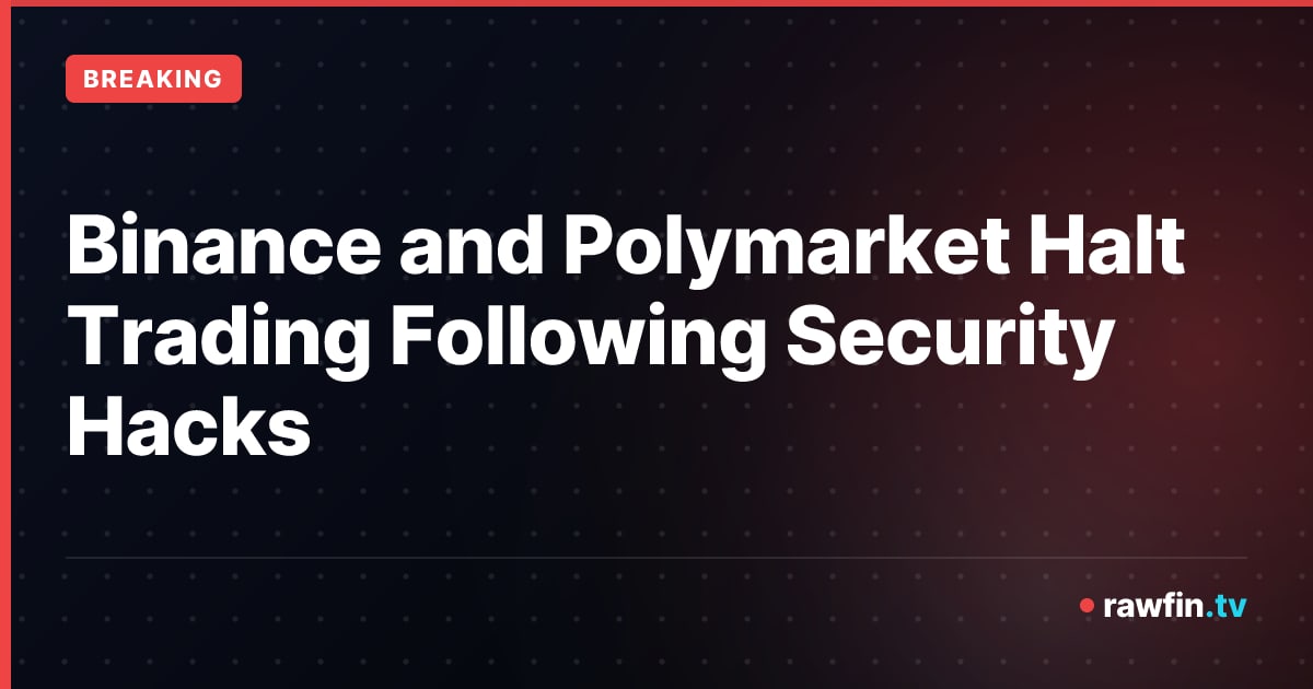 Binance and Polymarket Halt Trading Following Security Hacks