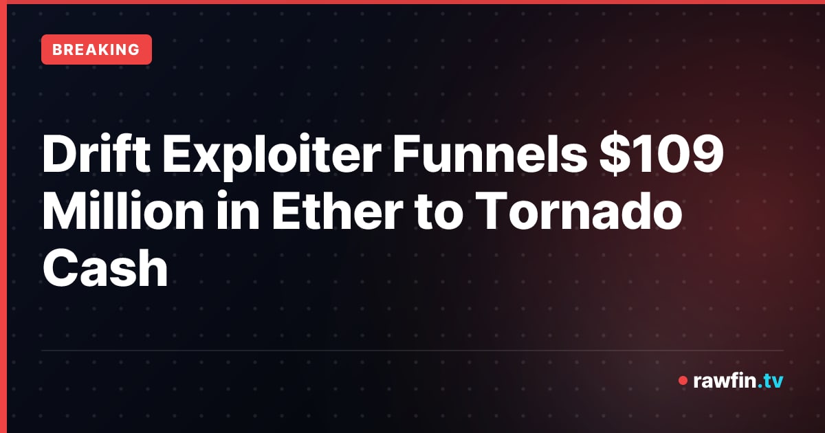 Drift Exploiter Funnels $109 Million in Ether to Tornado Cash