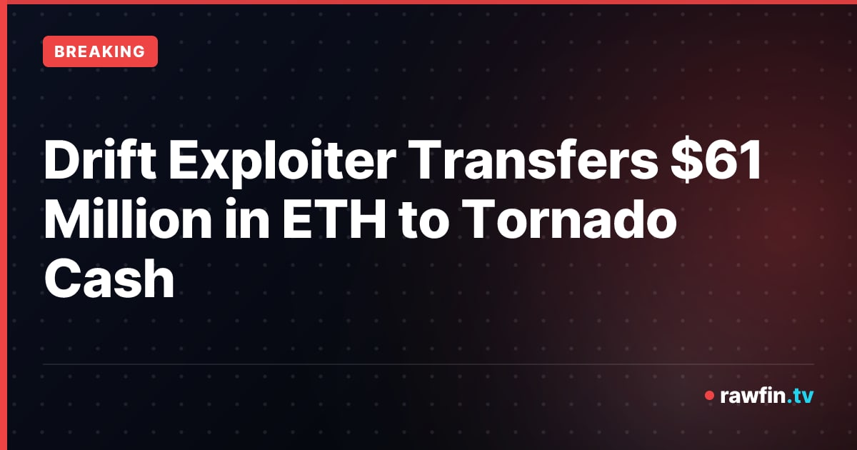 Drift Exploiter Transfers $61 Million in ETH to Tornado Cash