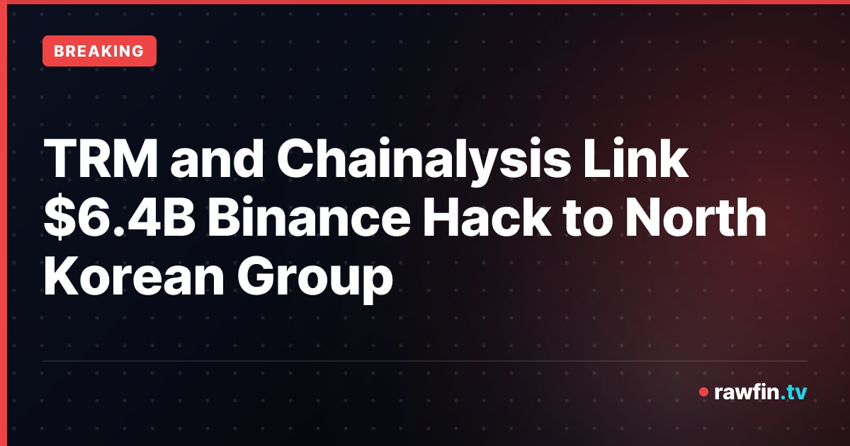 TRM and Chainalysis Link $6.4B Binance Hack to North Korean Group