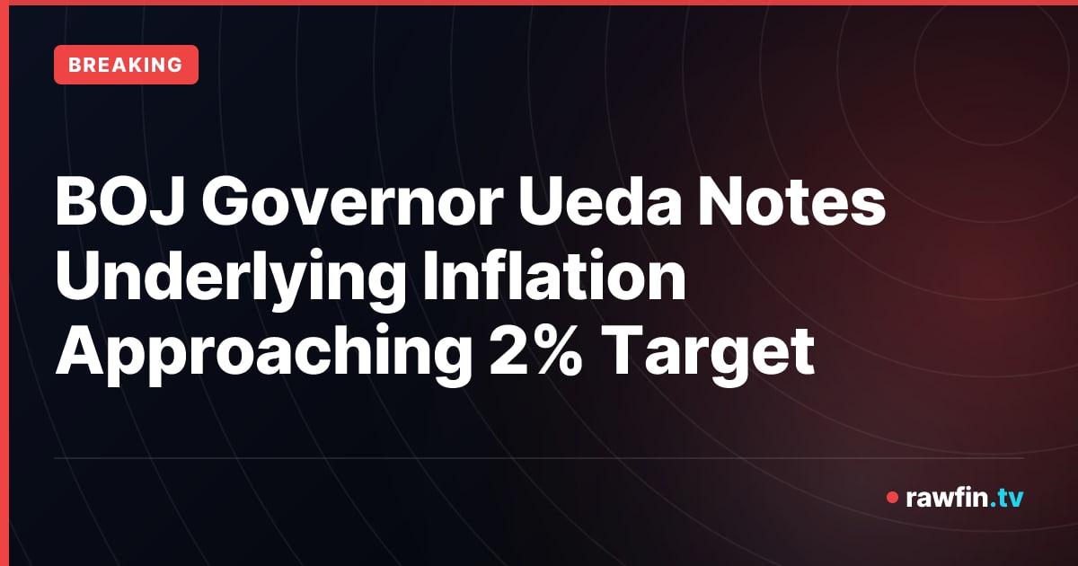 BOJ Governor Ueda Notes Underlying Inflation Approaching 2% Target