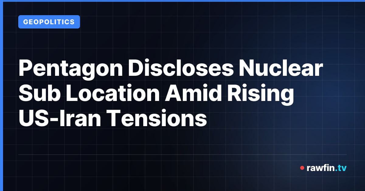 Pentagon Discloses Nuclear Sub Location Amid Rising US-Iran Tensions
