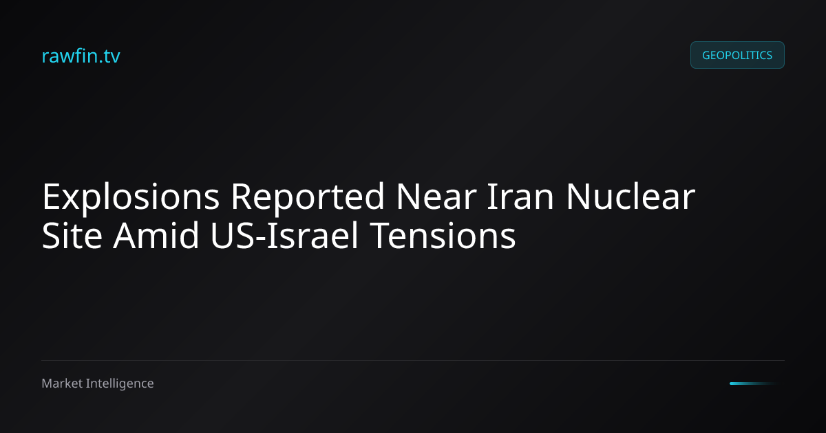 Explosions Reported Near Iran Nuclear Site Amid US-Israel Tensions