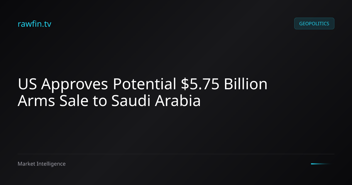 US Approves Potential $5.75 Billion Arms Sale to Saudi Arabia