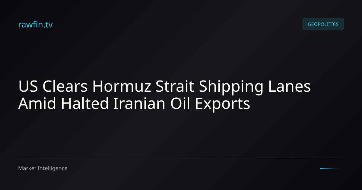 US Clears Hormuz Strait Shipping Lanes Amid Halted Iranian Oil Exports
