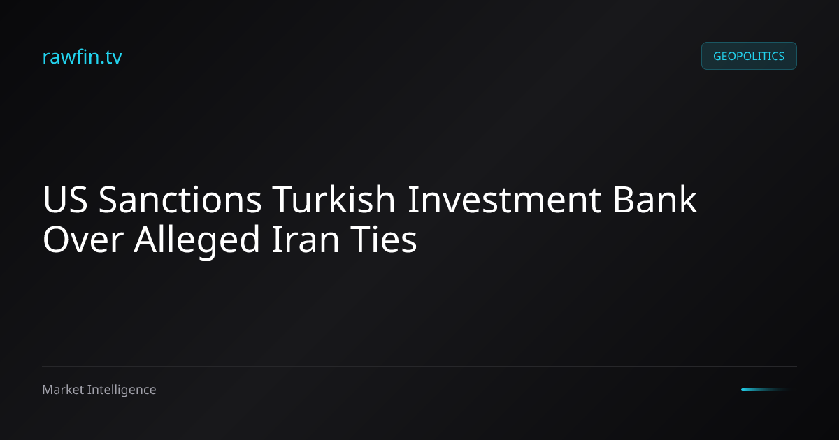 US Sanctions Turkish Investment Bank Over Alleged Iran Ties