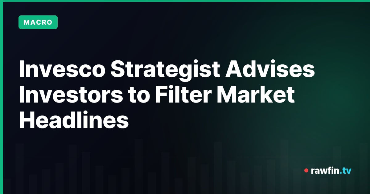 Invesco Strategist Advises Investors to Filter Market Headlines