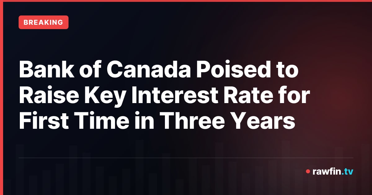 Bank of Canada Poised to Raise Key Interest Rate for First Time in Three Years
