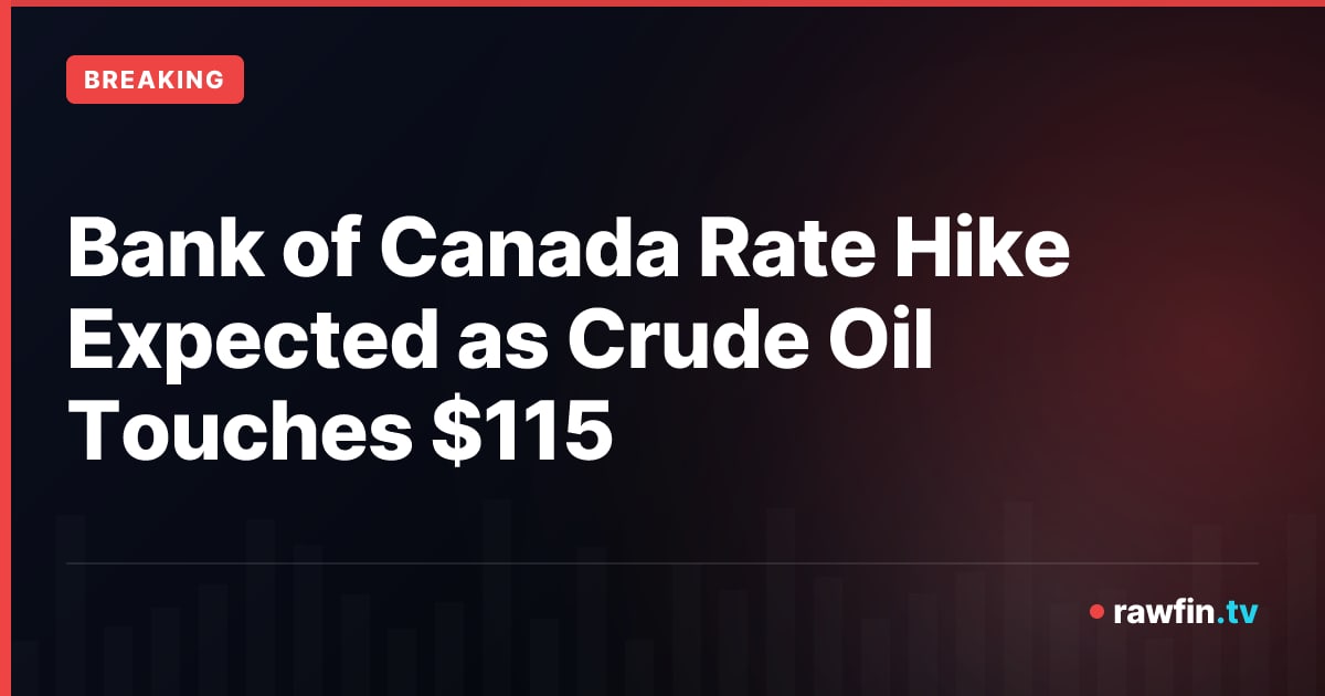 Bank of Canada Rate Hike Expected as Crude Oil Touches $115
