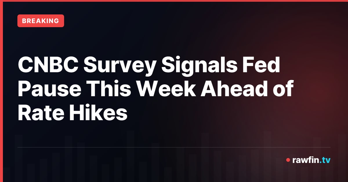 CNBC Survey Signals Fed Pause This Week Ahead of Rate Hikes