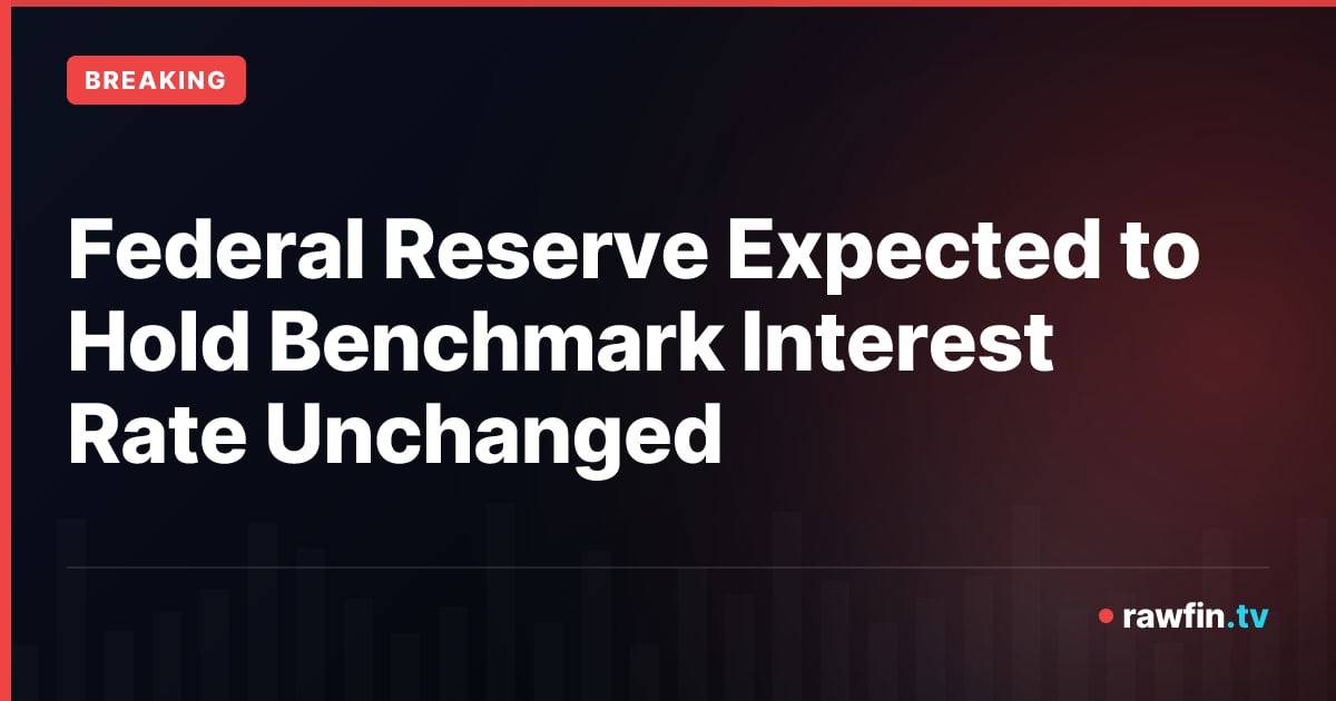 Federal Reserve Expected to Hold Benchmark Interest Rate Unchanged