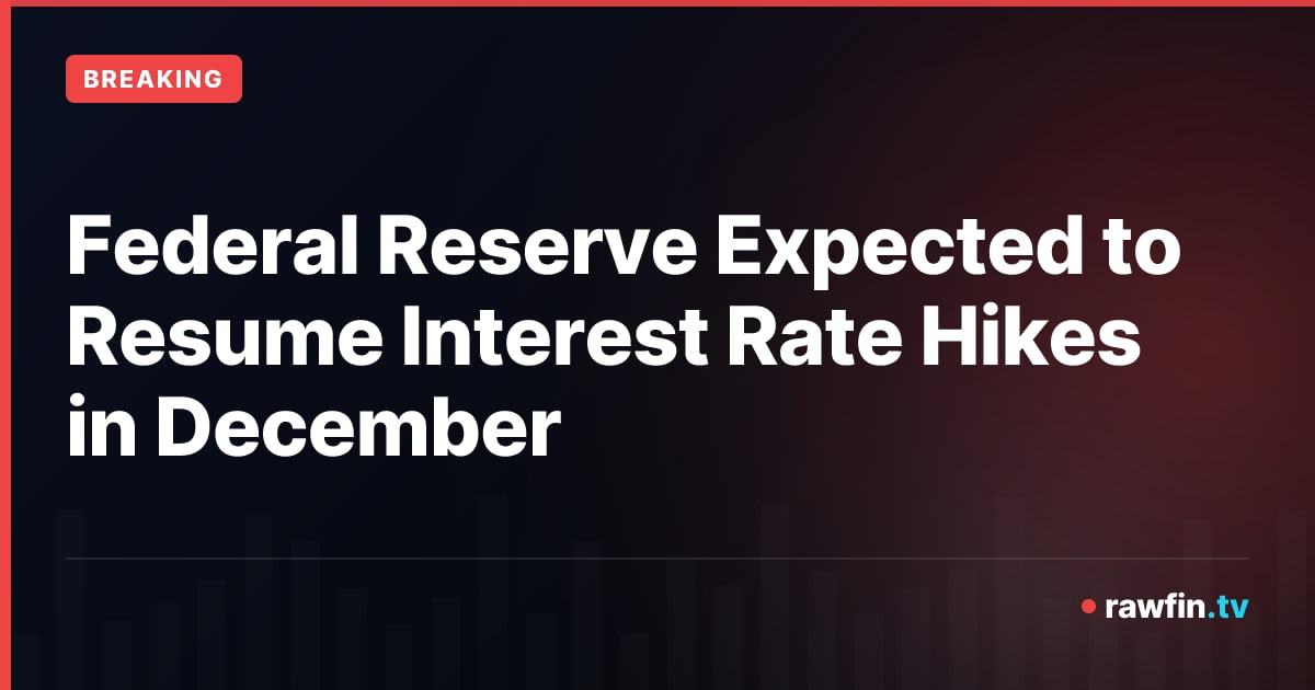 Federal Reserve Expected to Resume Interest Rate Hikes in December