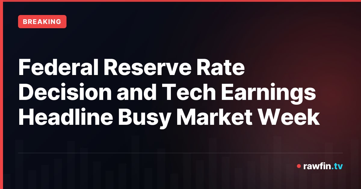 Federal Reserve Rate Decision and Tech Earnings Headline Busy Market Week