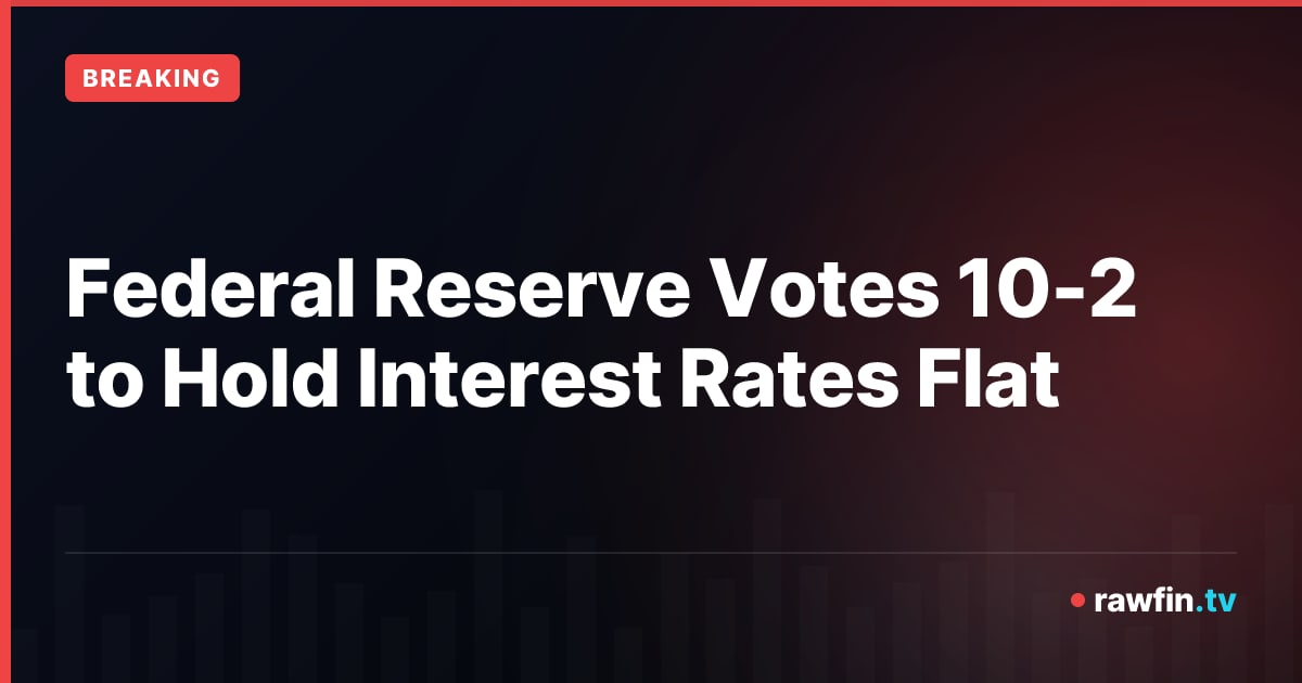 Federal Reserve Votes 10-2 to Hold Interest Rates Flat
