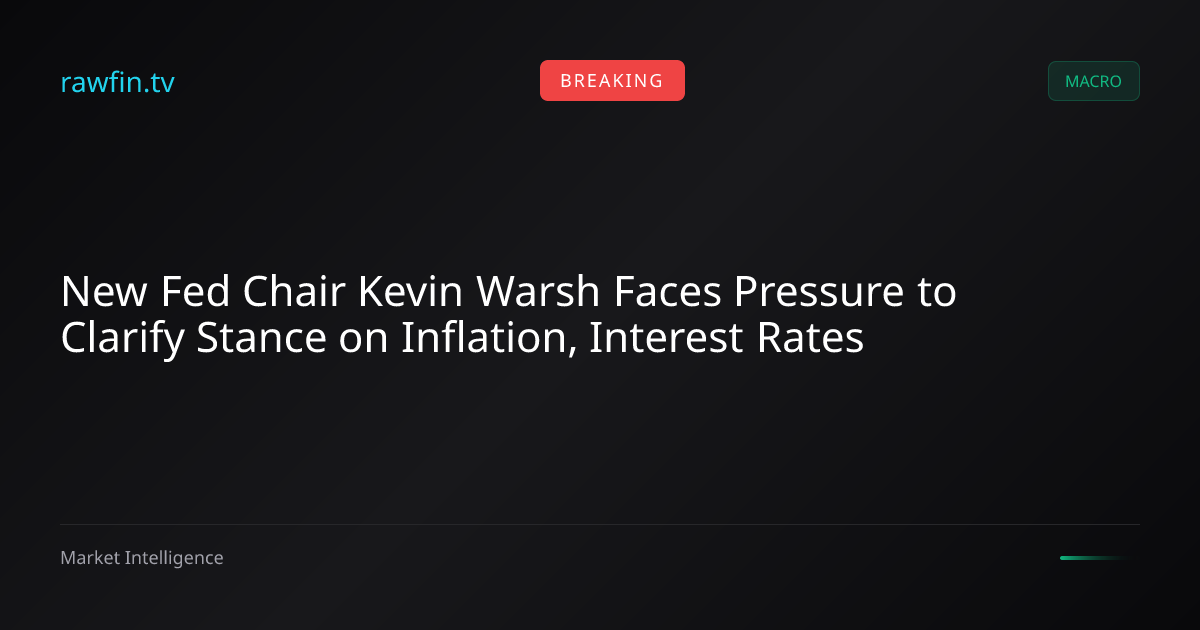 New Fed Chair Kevin Warsh Faces Pressure to Clarify Stance on Inflation, Interest Rates