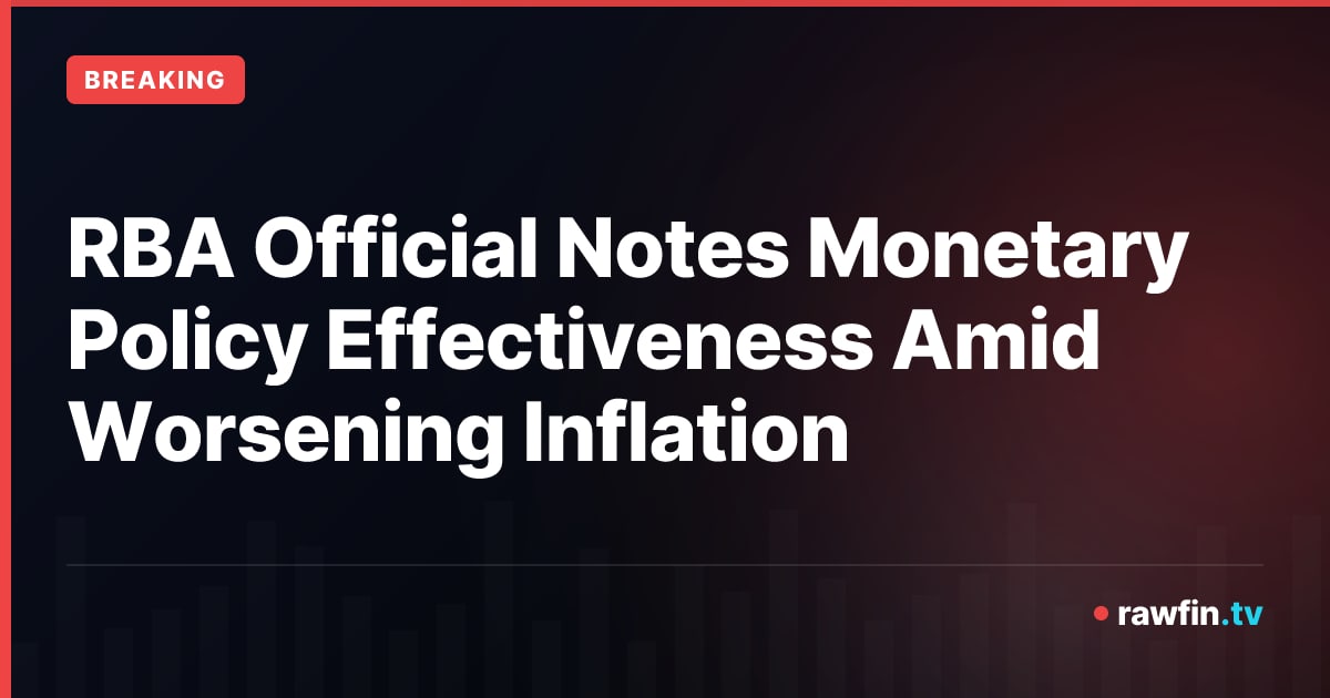 RBA Official Notes Monetary Policy Effectiveness Amid Worsening Inflation