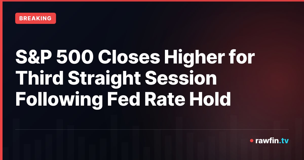 S&P 500 Closes Higher for Third Straight Session Following Fed Rate Hold