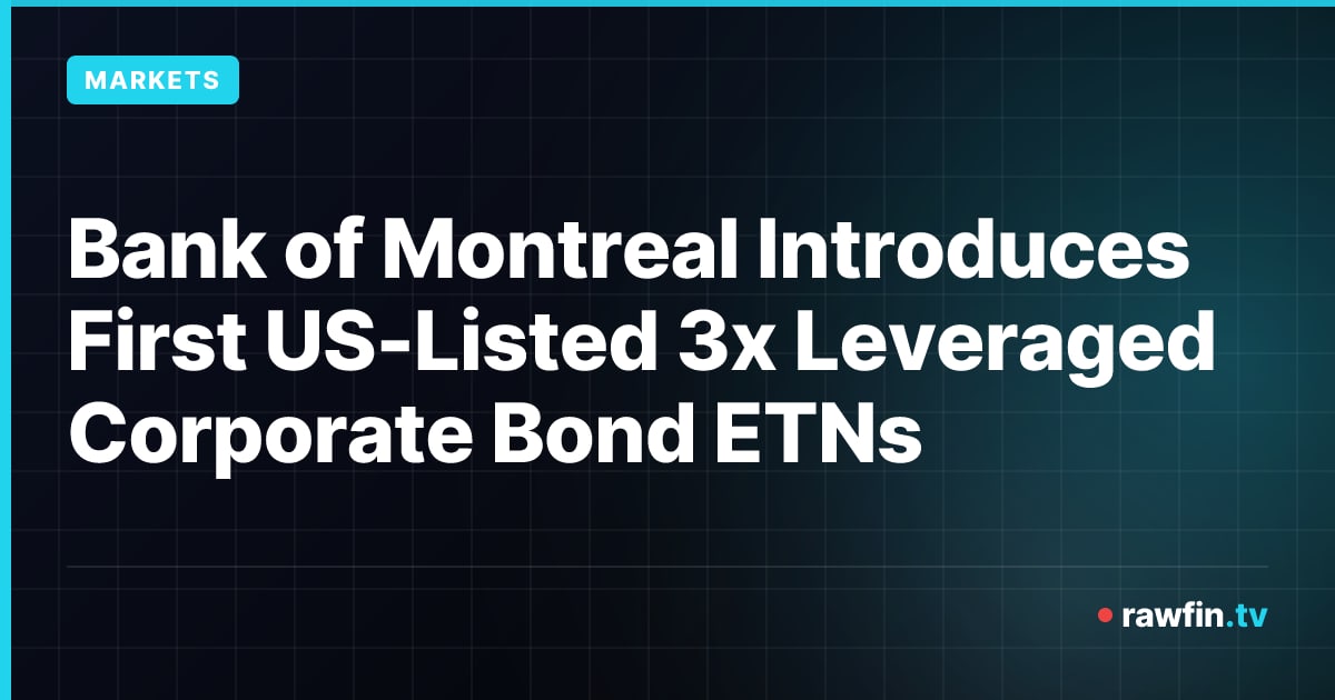 Bank of Montreal Introduces First US-Listed 3x Leveraged Corporate Bond ETNs