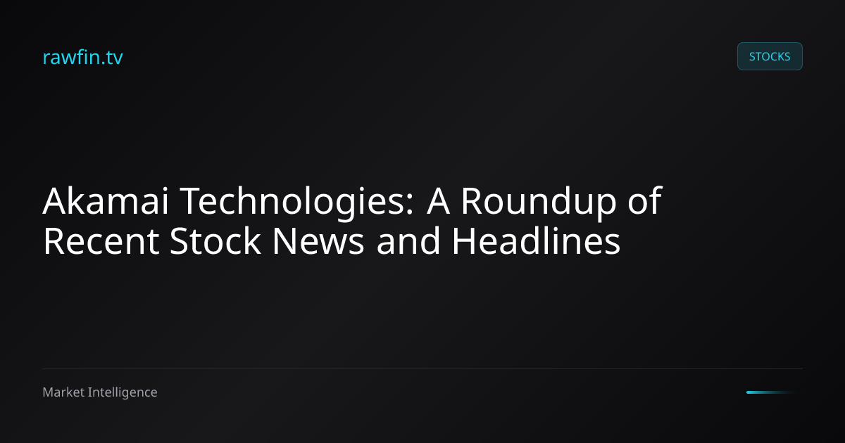 Akamai Technologies: A Roundup of Recent Stock News and Headlines