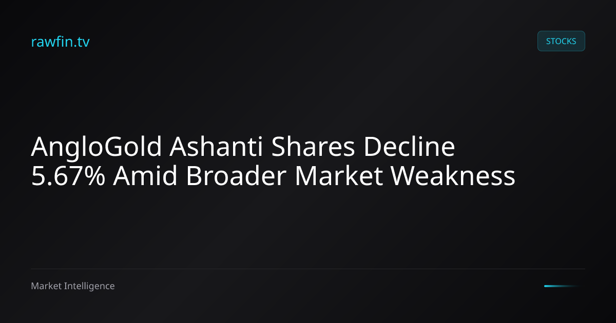 AngloGold Ashanti Shares Decline 5.67% Amid Broader Market Weakness