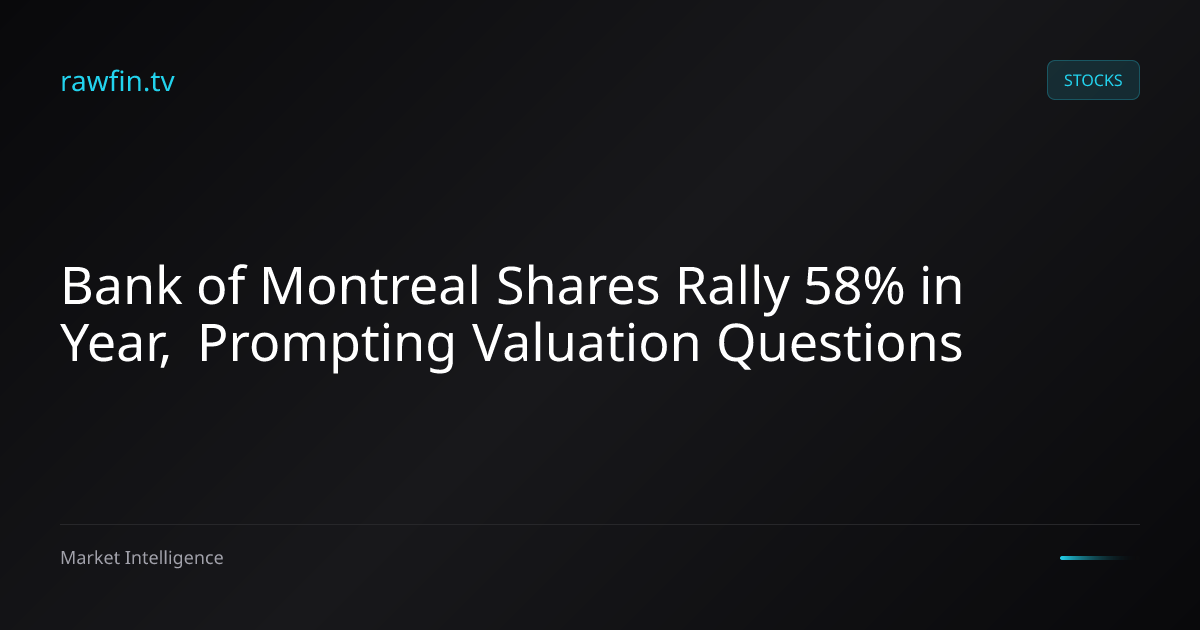 Bank of Montreal Shares Rally 58% in Year, Prompting Valuation Questions