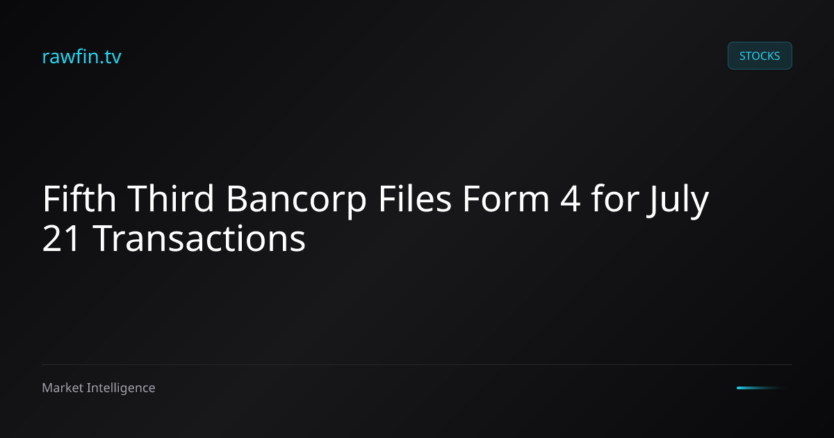 Fifth Third Bancorp Files Form 4 for July 21 Transactions