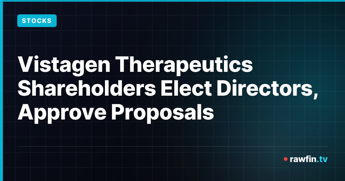 Vistagen Therapeutics Shareholders Elect Directors, Approve Proposals