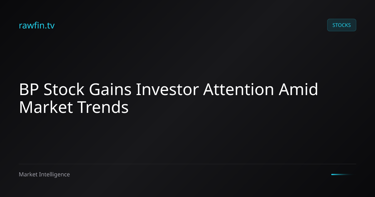 BP Stock Gains Investor Attention Amid Market Trends