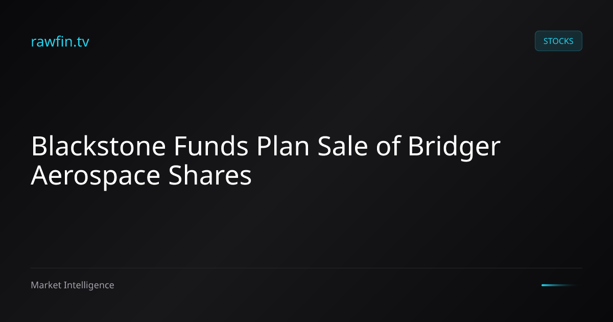 Blackstone Funds Plan Sale of Bridger Aerospace Shares